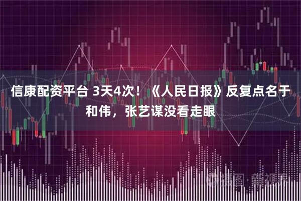 信康配资平台 3天4次！《人民日报》反复点名于和伟，张艺谋没看走眼